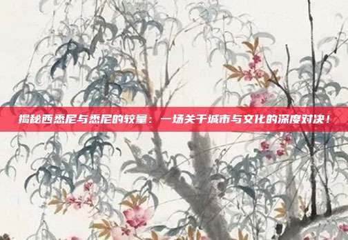 揭秘西悉尼与悉尼的较量：一场关于城市与文化的深度对决！