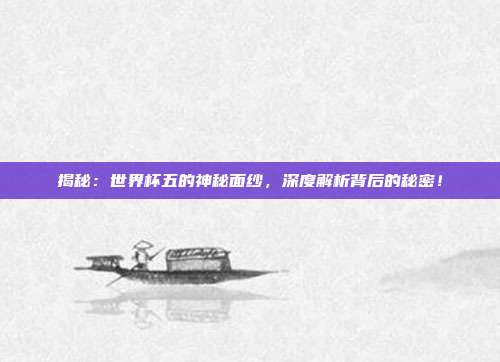 揭秘:世界杯五的神秘面纱,深度解析背后的秘密!