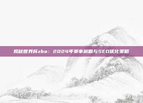 揭秘世界杯zbo：2024年赛事前瞻与SEO优化策略