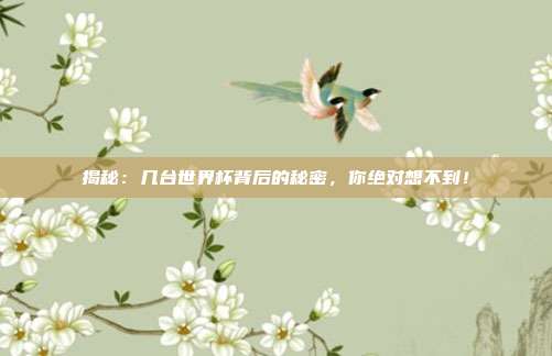 揭秘：几台世界杯背后的秘密，你绝对想不到！