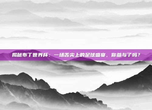揭秘布丁世界杯:一场舌尖上的足球盛宴,你参与了吗?