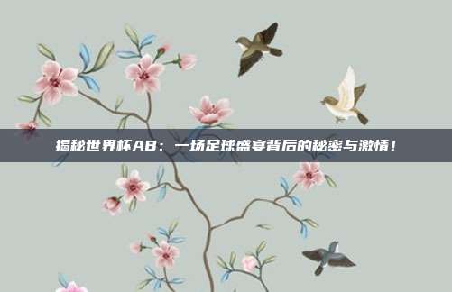 揭秘世界杯AB:一场足球盛宴背后的秘密与激情!