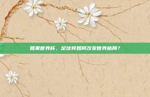 如果世界杯,足球将如何改变世界格局?