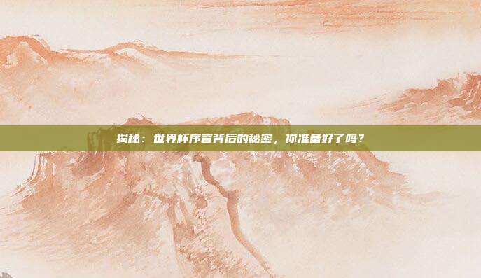 揭秘：世界杯序言背后的秘密，你准备好了吗？