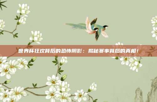 世界杯狂欢背后的恐怖阴影：揭秘赛事背后的真相！