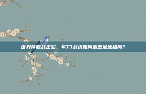 世界杯激战正酣，433战术如何重塑足球格局？