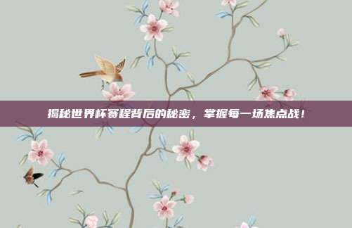 揭秘世界杯赛程背后的秘密,掌握每一场焦点战!