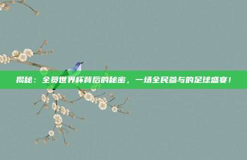 揭秘：全员世界杯背后的秘密，一场全民参与的足球盛宴！