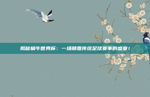 揭秘蜗牛世界杯：一场颠覆传统足球赛事的盛宴！