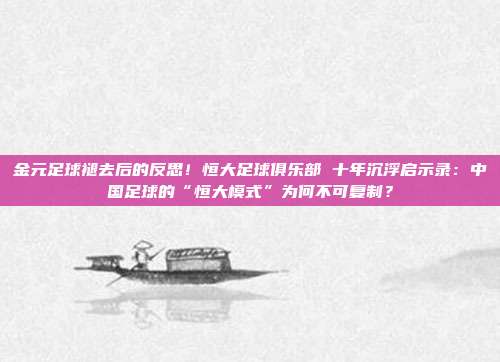 金元足球褪去后的反思！恒大足球俱乐部 十年沉浮启示录：中国足球的“恒大模式”为何不可复制？