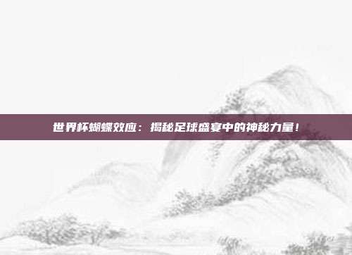 世界杯蝴蝶效应:揭秘足球盛宴中的神秘力量!