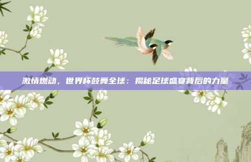 激情燃动，世界杯鼓舞全球：揭秘足球盛宴背后的力量