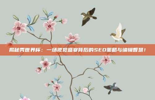 揭秘秀世界杯:一场视觉盛宴背后的SEO策略与编辑智慧!