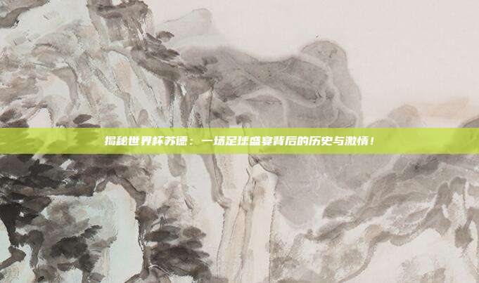 揭秘世界杯苏德:一场足球盛宴背后的历史与激情!