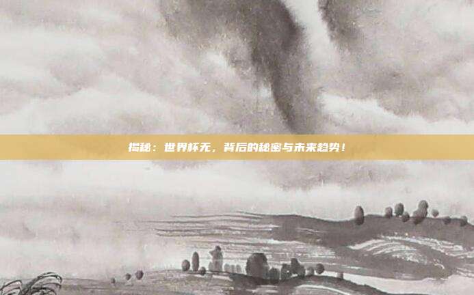 揭秘:世界杯无,背后的秘密与未来趋势!