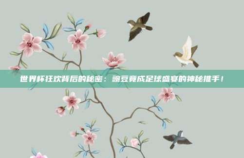 世界杯狂欢背后的秘密：豌豆竟成足球盛宴的神秘推手！