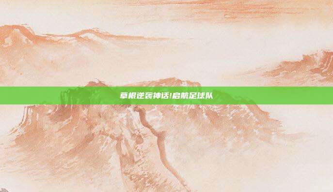 草根逆袭神话!启航足球队