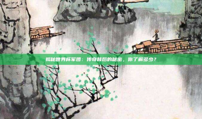 揭秘世界杯军团：传奇背后的秘密，你了解多少？