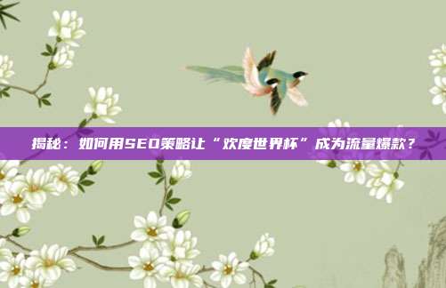揭秘：如何用SEO策略让“欢度世界杯”成为流量爆款？