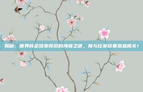 揭秘：世界杯足球赛背后的海拔之谜，竟与比赛结果息息相关！