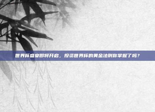 世界杯盛宴即将开启,投资世界杯的黄金法则你掌握了吗?