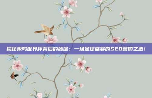 揭秘板鸭世界杯背后的秘密：一场足球盛宴的SEO营销之道！