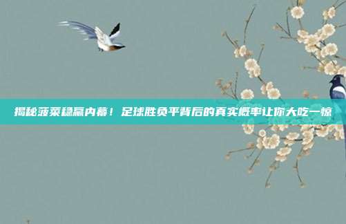 揭秘菠菜稳赢内幕！足球胜负平背后的真实概率让你大吃一惊