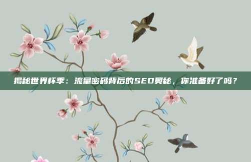 揭秘世界杯季：流量密码背后的SEO奥秘，你准备好了吗？