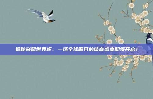 揭秘袋鼠世界杯：一场全球瞩目的体育盛宴即将开启！