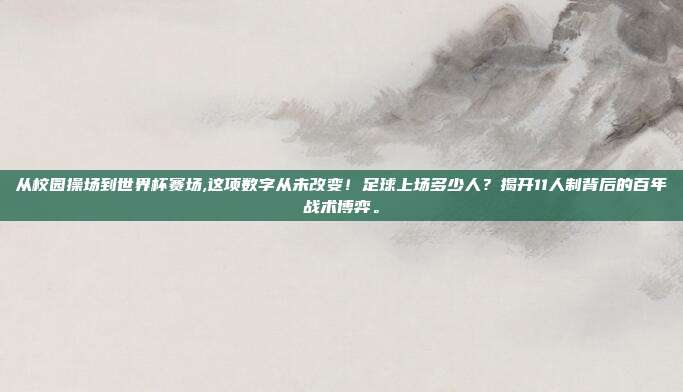 从校园操场到世界杯赛场,这项数字从未改变！足球上场多少人？揭开11人制背后的百年战术博弈。