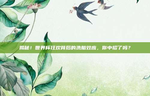 揭秘！世界杯狂欢背后的洗脑效应，你中招了吗？