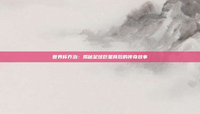 世界杯乔治:揭秘足球巨星背后的传奇故事