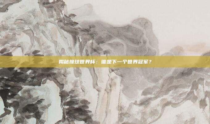 揭秘撞球世界杯:谁是下一个世界冠军?