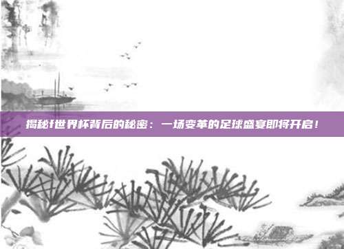 揭秘f世界杯背后的秘密：一场变革的足球盛宴即将开启！