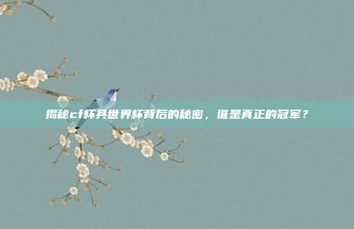 揭秘cf杯具世界杯背后的秘密，谁是真正的冠军？