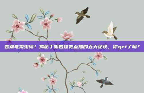 告别电视束缚!揭秘手机看球赛直播的五大秘诀,你get了吗?