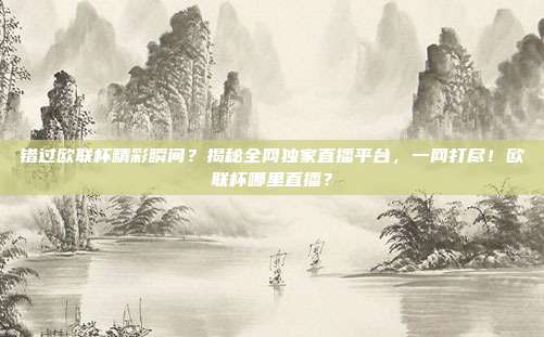 错过欧联杯精彩瞬间？揭秘全网独家直播平台，一网打尽！欧联杯哪里直播？