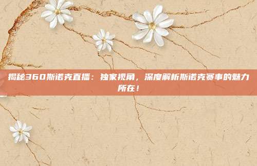 揭秘360斯诺克直播：独家视角，深度解析斯诺克赛事的魅力所在！