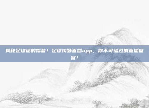 揭秘足球迷的福音！足球视频直播app，你不可错过的直播盛宴！