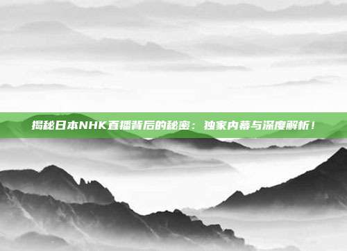 揭秘日本NHK直播背后的秘密：独家内幕与深度解析！