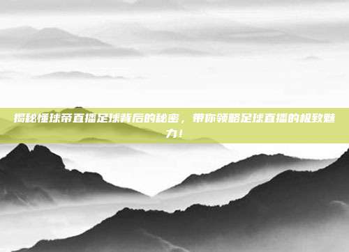 揭秘懂球帝直播足球背后的秘密，带你领略足球直播的极致魅力！