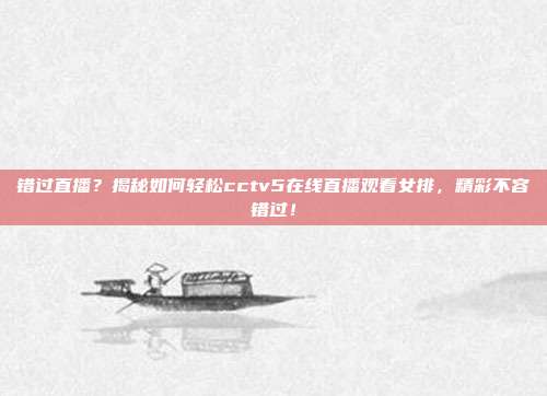 错过直播？揭秘如何轻松cctv5在线直播观看女排，精彩不容错过！