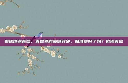 揭秘世锦直播：直播界的巅峰对决，你准备好了吗？世锦直播