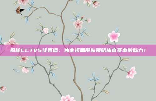 揭秘CCTV5线直播：独家视角带你领略体育赛事的魅力！