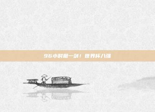 96小时磨一剑！世界杯八强