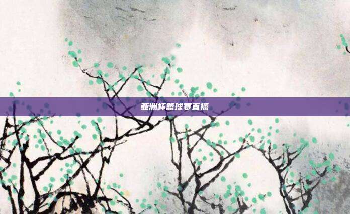 亚洲杯篮球赛直播