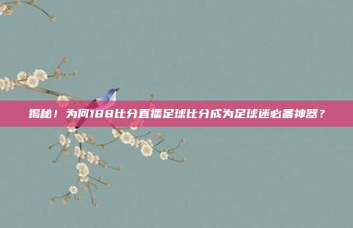 揭秘!为何188比分直播足球比分成为足球迷必备神器?
