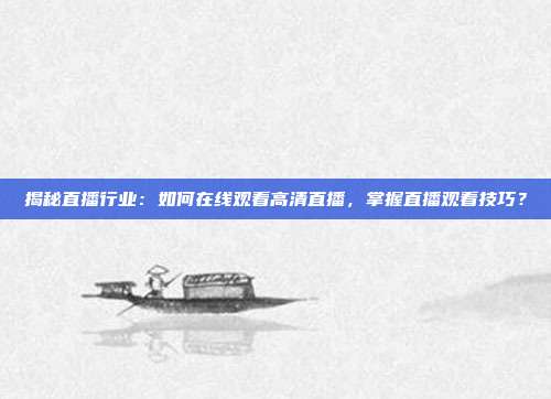 揭秘直播行业:如何在线观看高清直播,掌握直播观看技巧?