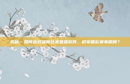 揭秘：如何选对体育比赛直播软件，尽享精彩赛事瞬间？