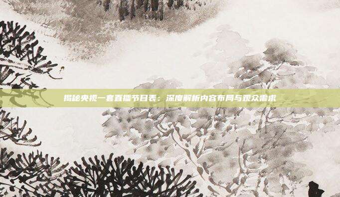揭秘央视一套直播节目表：深度解析内容布局与观众需求